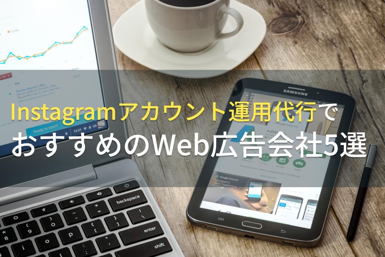 【2024年最新版】Instagramアカウント運用代行でおすすめのWeb広告会社5選！費用や選び方も解説