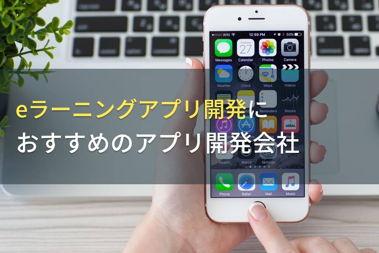 eラーニングアプリ開発におすすめのアプリ開発会社5選！費用や選び方も解説【2025年最新版】