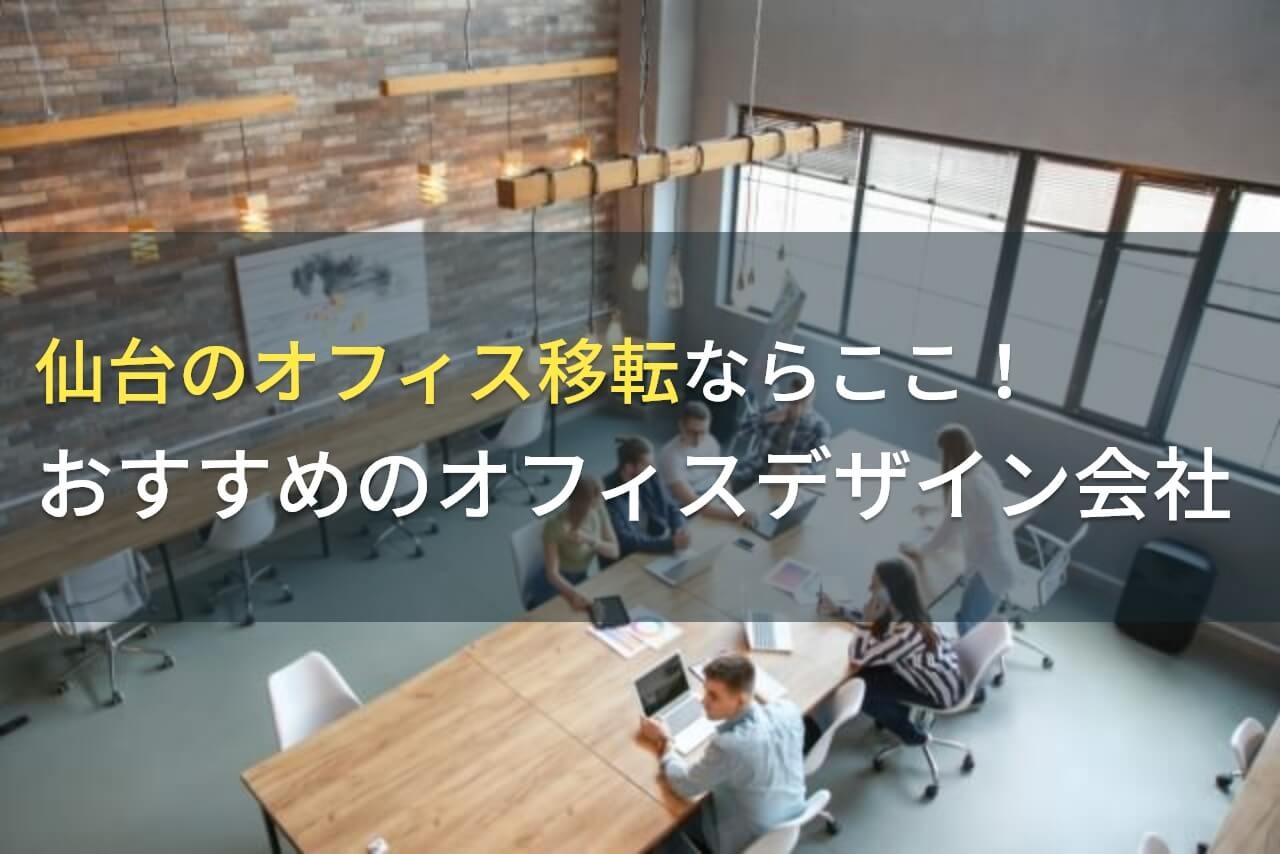 仙台のオフィス移転ならここ！おすすめのオフィスデザイン会社5選！費用や選び方も解説【2024年最新版】