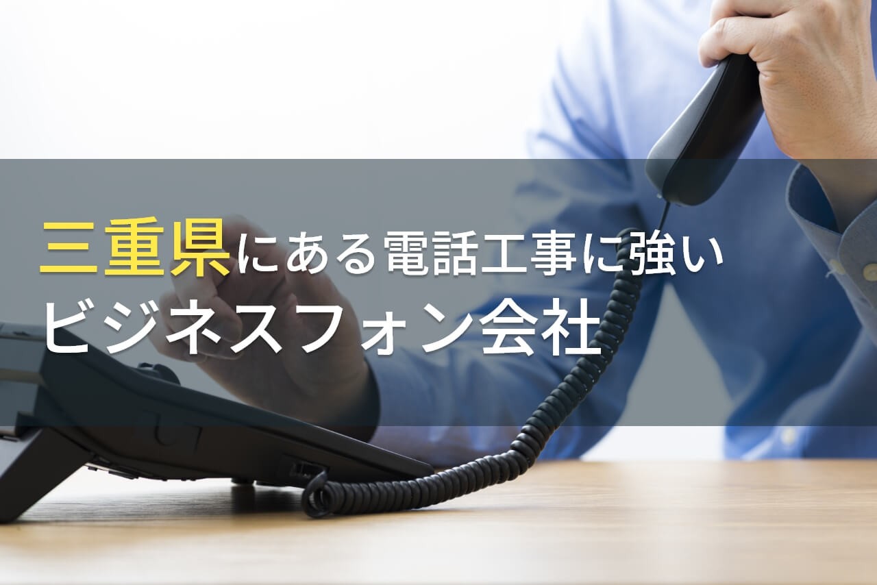 三重県の電話工事におすすめビジネスフォン会社6選【2024年最新版】
