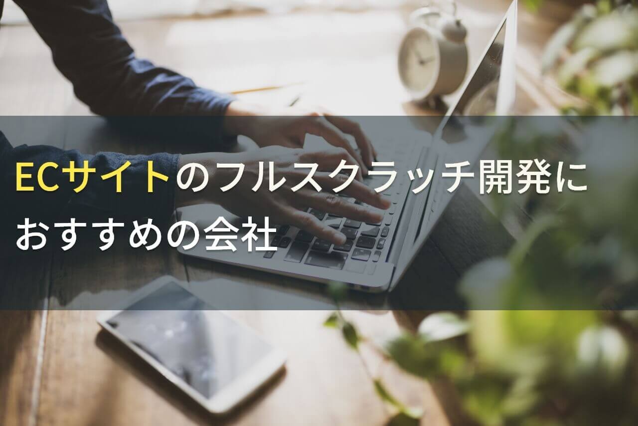 ECサイトのフルスクラッチ開発におすすめの会社4選！費用や選び方も解説【2024年最新版】