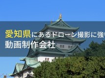 愛知県でドローン撮影におすすめの動画制作会社8選【2024年最新版】
