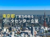【2024年最新版】東京都のおすすめデータセンター企業6選