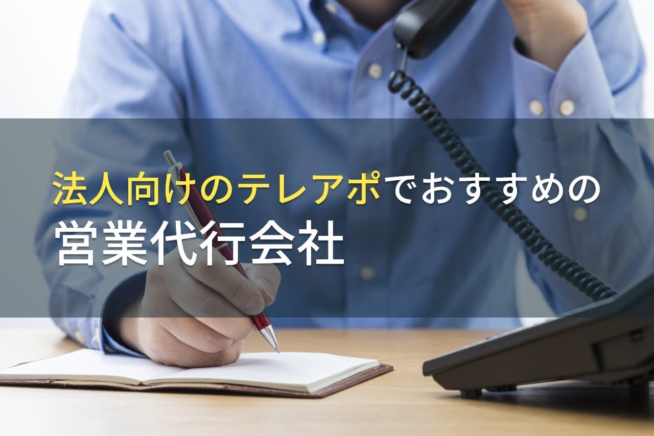 法人向けのテレアポでおすすめの営業代行会社5選！費用や選び方も解説【2025年最新版】