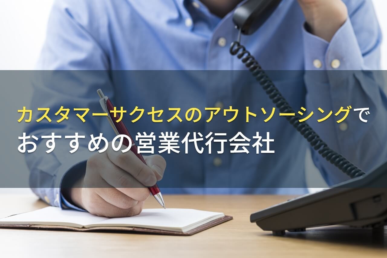 【2025年最新版】カスタマーサクセスのアウトソーシングでおすすめの営業代行会社4選！費用や選び方も解説