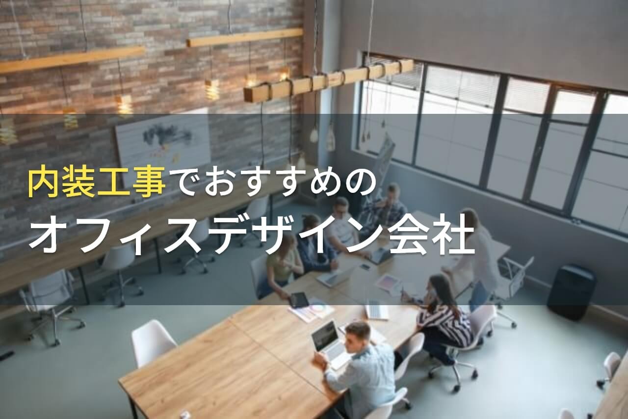 内装工事でおすすめのオフィスデザイン会社9選【2024年最新版】