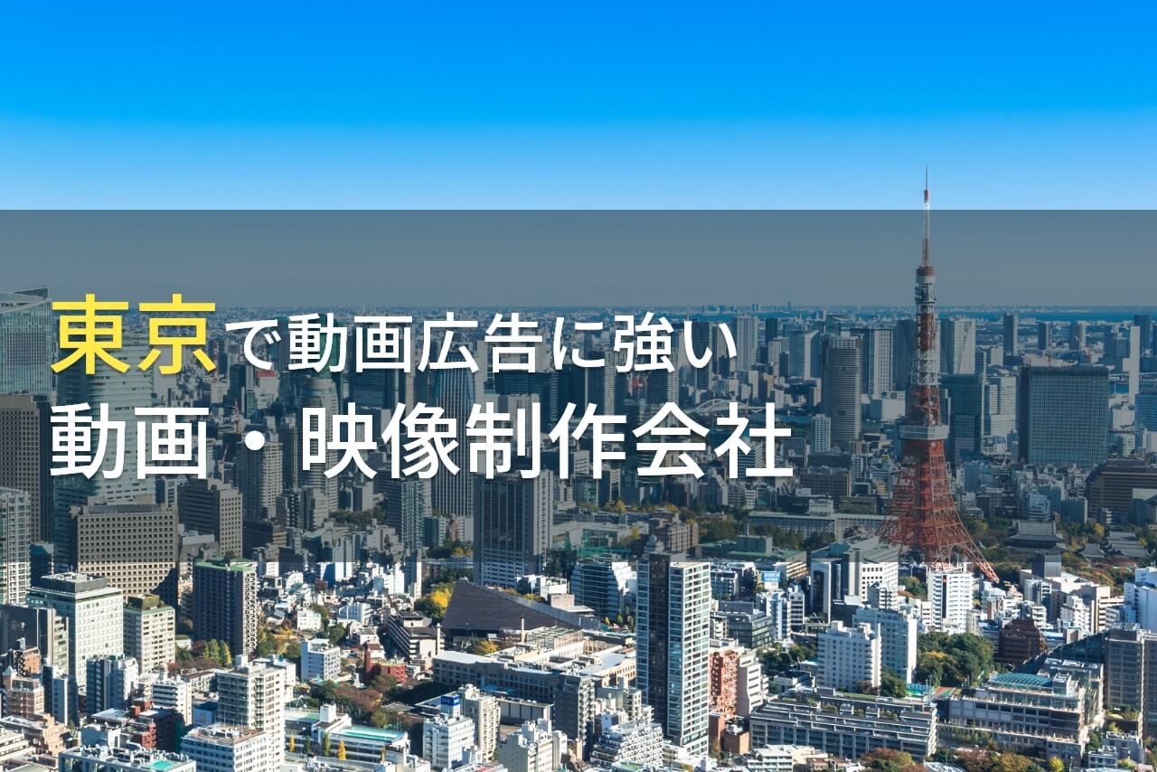 東京で動画広告におすすめの動画制作会社7選【2024年最新版】