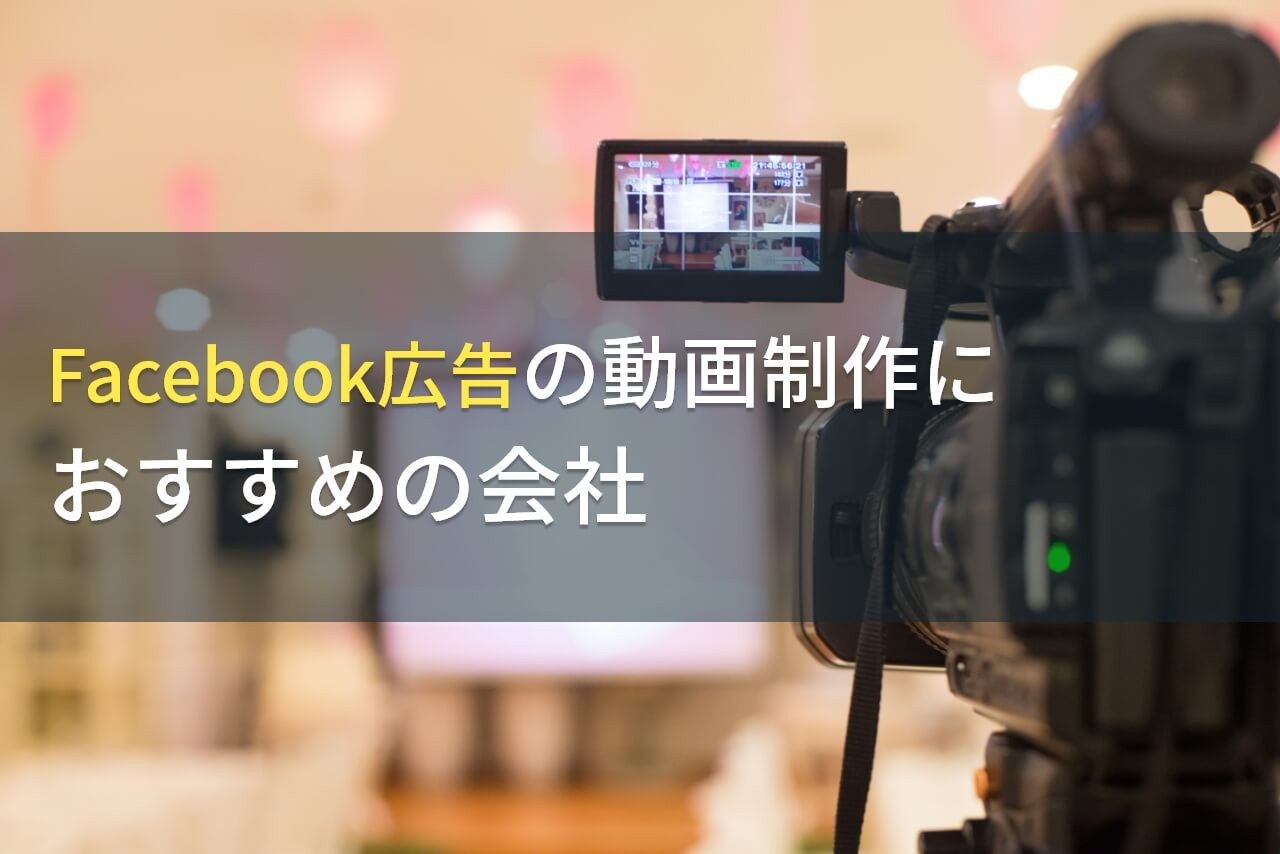 Facebook広告の動画制作におすすめの会社5選！費用や選び方も解説【2025年最新版】