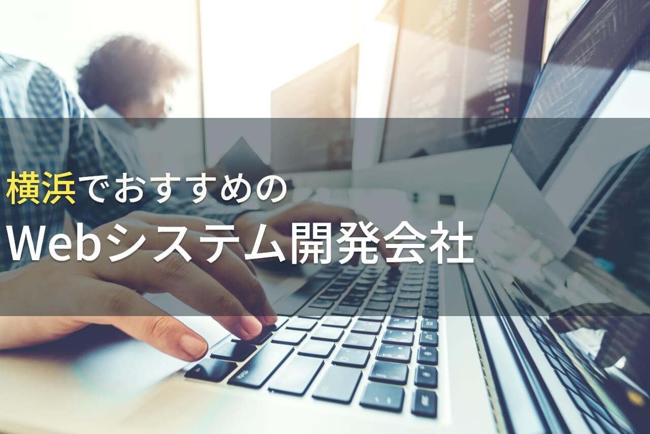 横浜でおすすめのWEBシステム開発会社4選！費用や選び方も解説【2025年最新版】