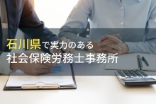 石川県のおすすめ
社会保険労務士事務所10選【2022年最新版】