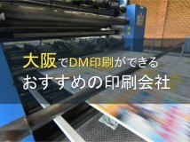 【2024年最新版】大阪府でDM印刷ができるおすすめの印刷会社5選