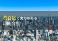 渋谷区のおすすめ印刷会社6選【2024年最新版】