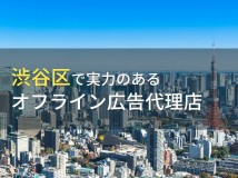 【2024年最新版】渋谷区のおすすめオフライン広告代理店5選