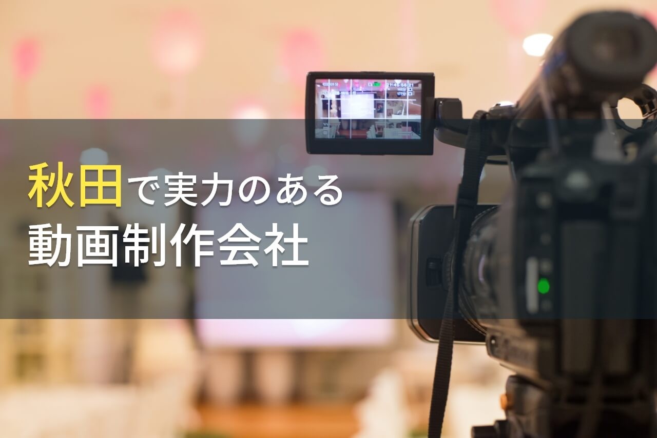 秋田県のおすすめ動画制作会社6選【2024年最新版】