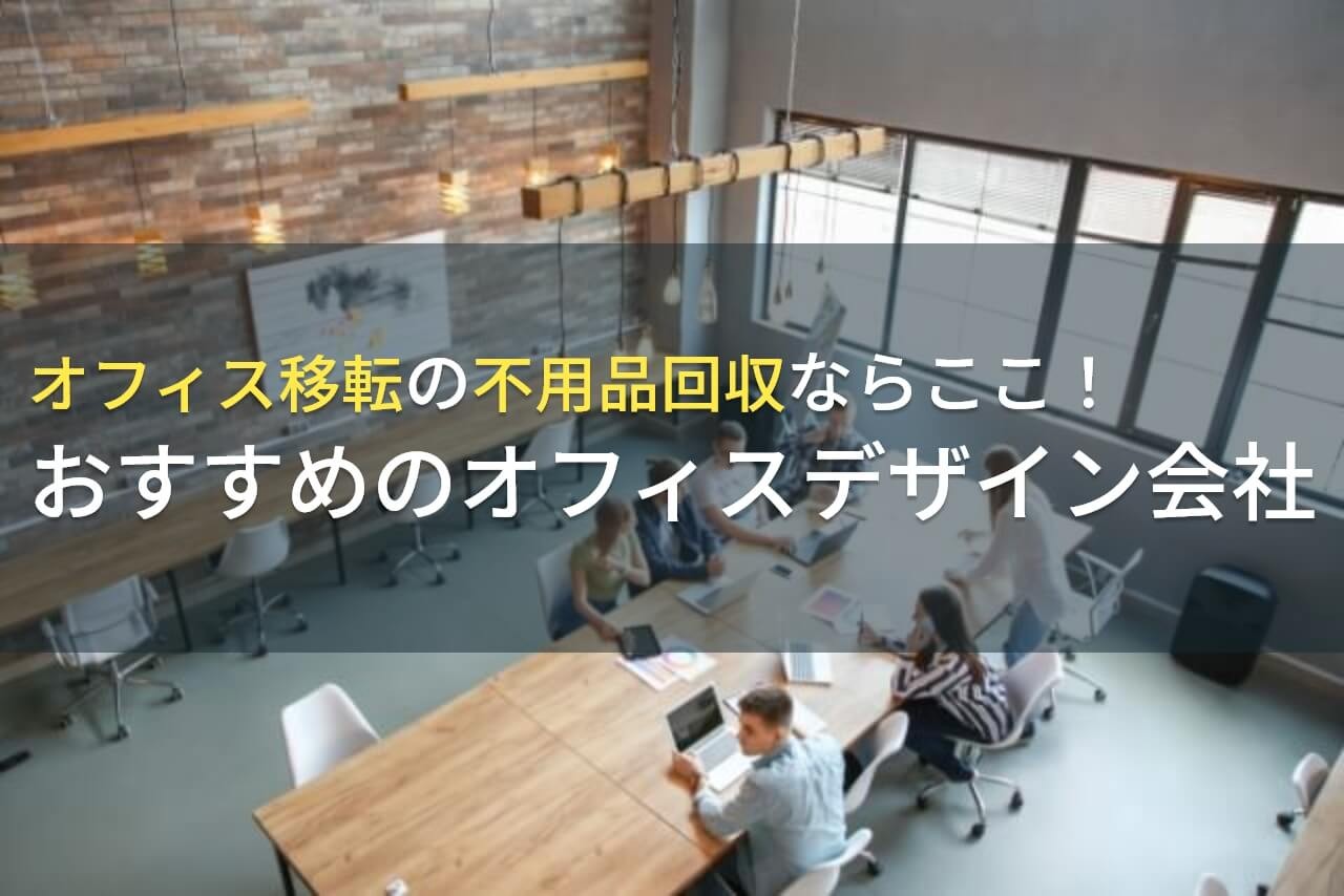 オフィス移転の不用品回収ならここ！おすすめのオフィスデザイン会社5選！費用や選び方も解説【2024年最新版】