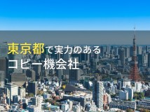 東京都でリース・レンタルでおすすめのコピー機会社(複合機会社)10選【2022年最新版】