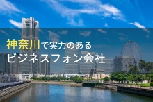 神奈川県のおすすめビジネスフォン会社10選【2023年最新版】