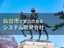 仙台市のおすすめシステム開発会社12選【2024年最新版】