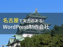 WordPress制作が得意な名古屋のホームページ制作会社15選【2024年最新版】