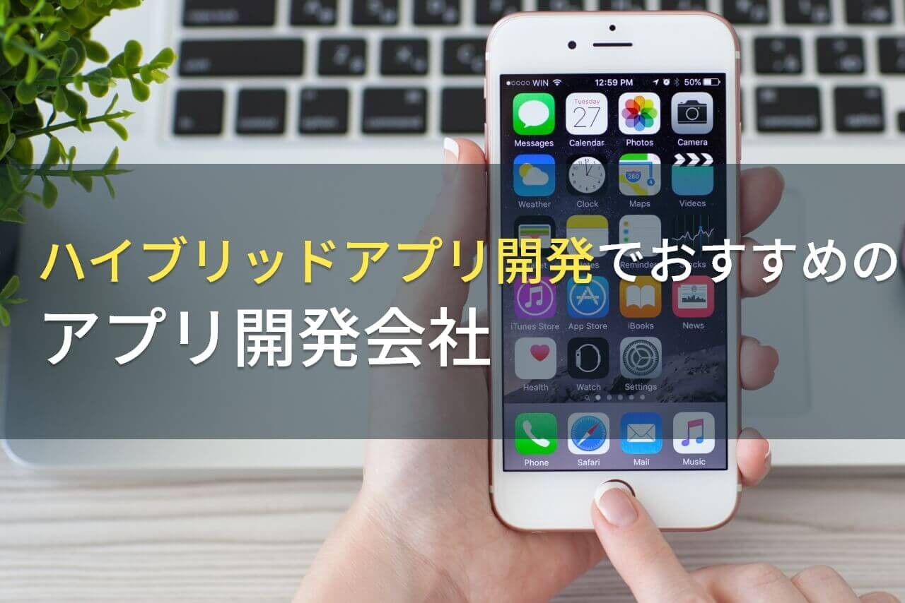 ハイブリットアプリとは？おすすめのアプリ開発会社9選や費用、選び方も解説【2025年最新版】