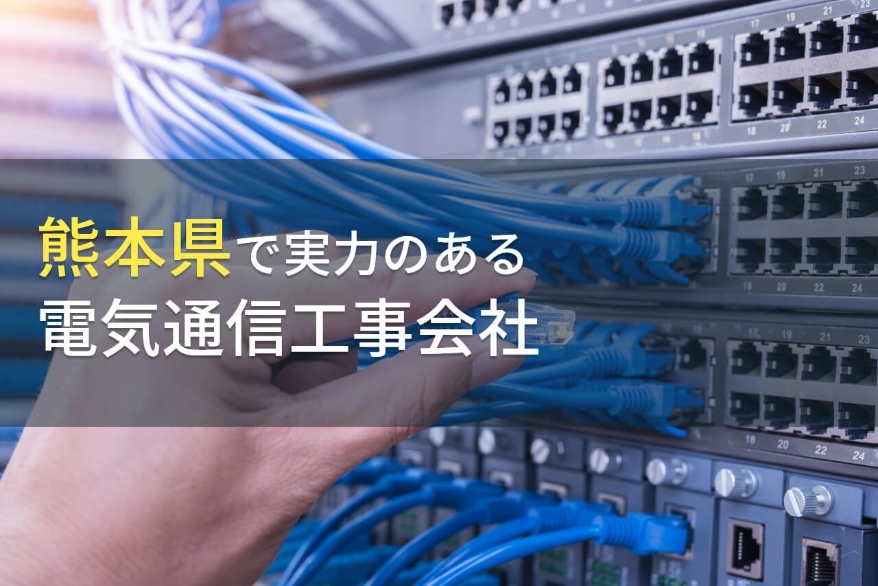 熊本県のおすすめ電気通信工事会社8選【2024年最新版】