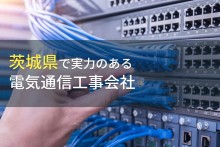 茨城県でおすすめの電気通信工事会社9選【2024年最新版】