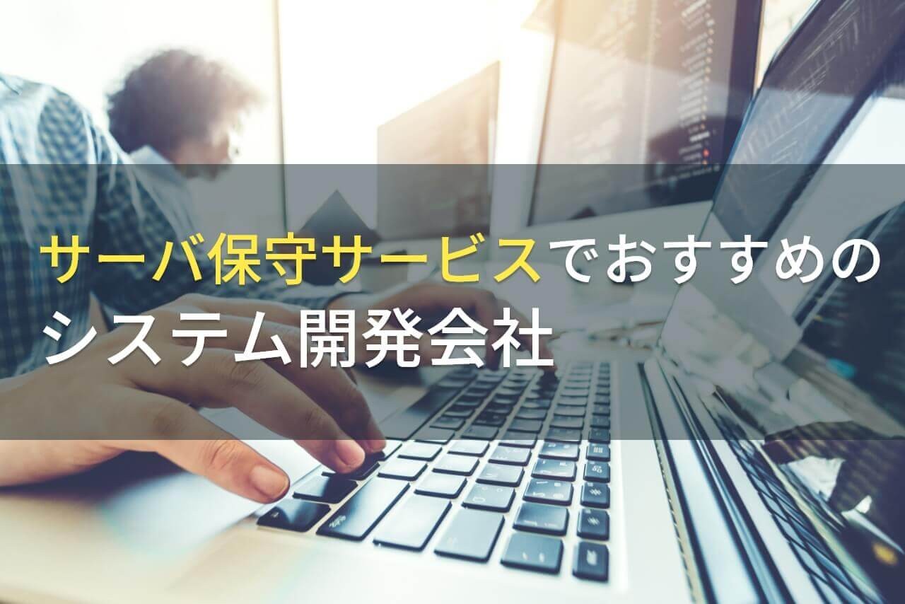 サーバー保守サービスでおすすめのシステム開発会社5選！費用や選び方も解説【2024年最新版】