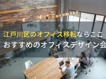 江戸川区のオフィス移転ならここ！おすすめのオフィスデザイン会社4選！費用や選び方も解説【2024年最新版】