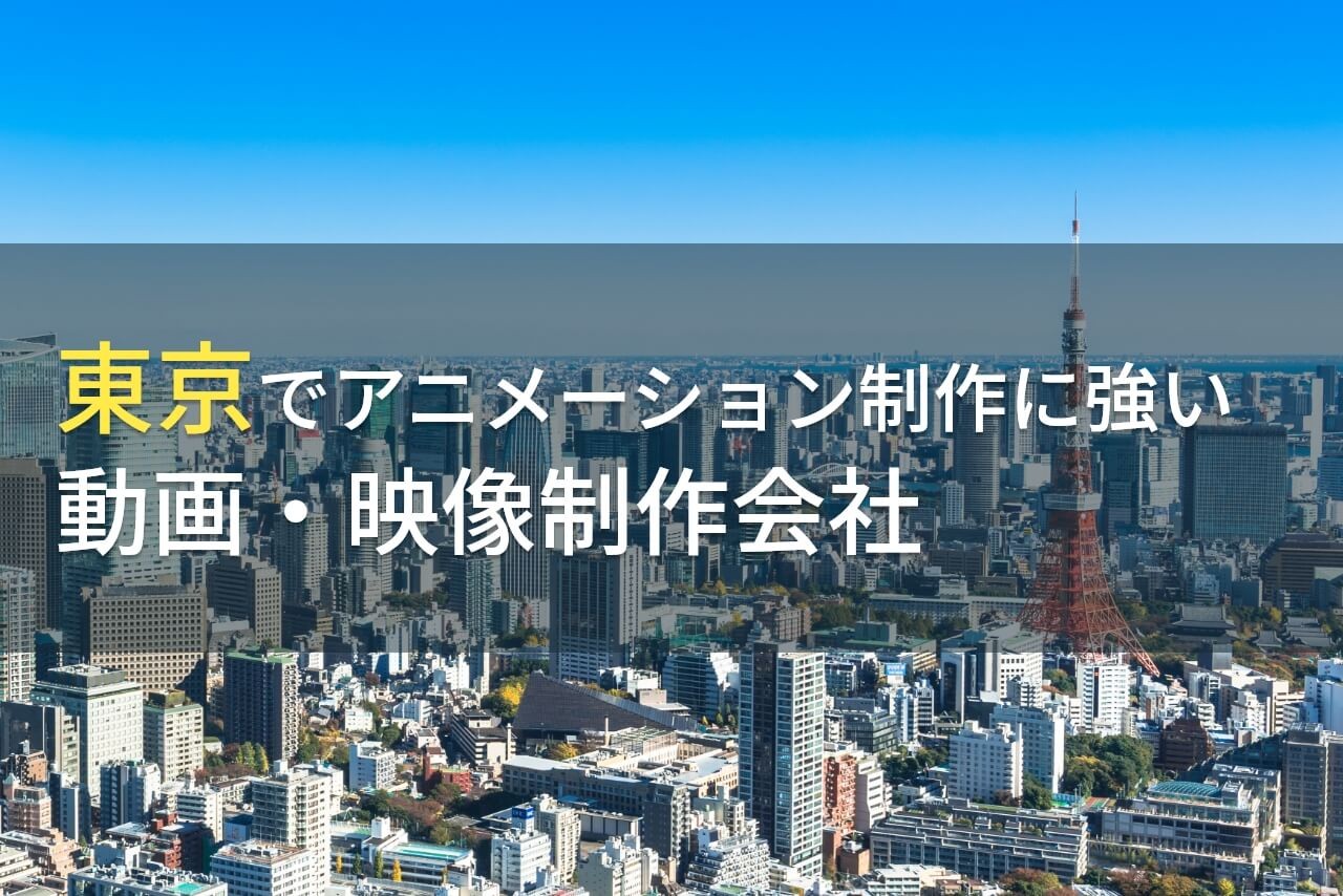 東京でアニメーション制作におすすめの動画制作会社7選【2024年最新版】