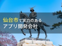 仙台市のおすすめアプリ開発会社6選【2024年最新版】