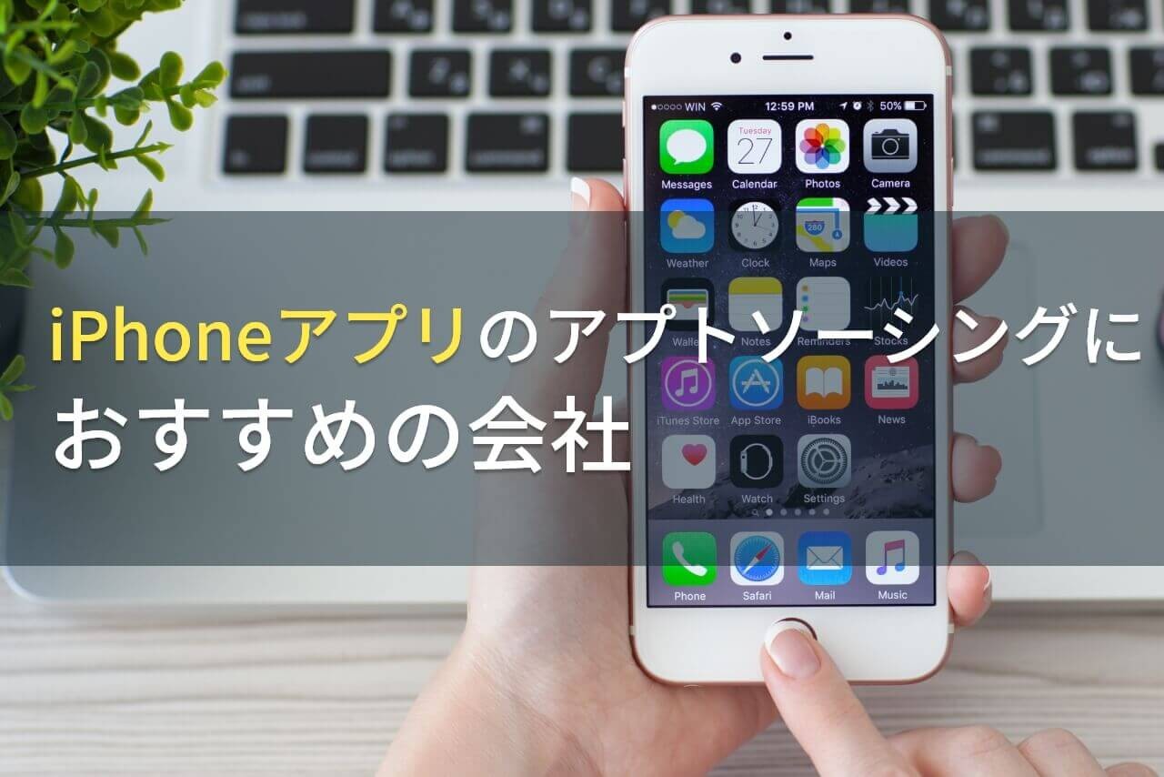 iPhoneアプリ開発のアウトソーシングにおすすめの会社4選！費用や選び方も解説【2024年最新版】