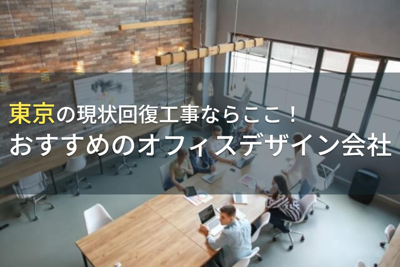 東京の現状回復工事ならここ！おすすめのオフィスデザイン会社5選！費用や選び方も解説【2024年最新版】
