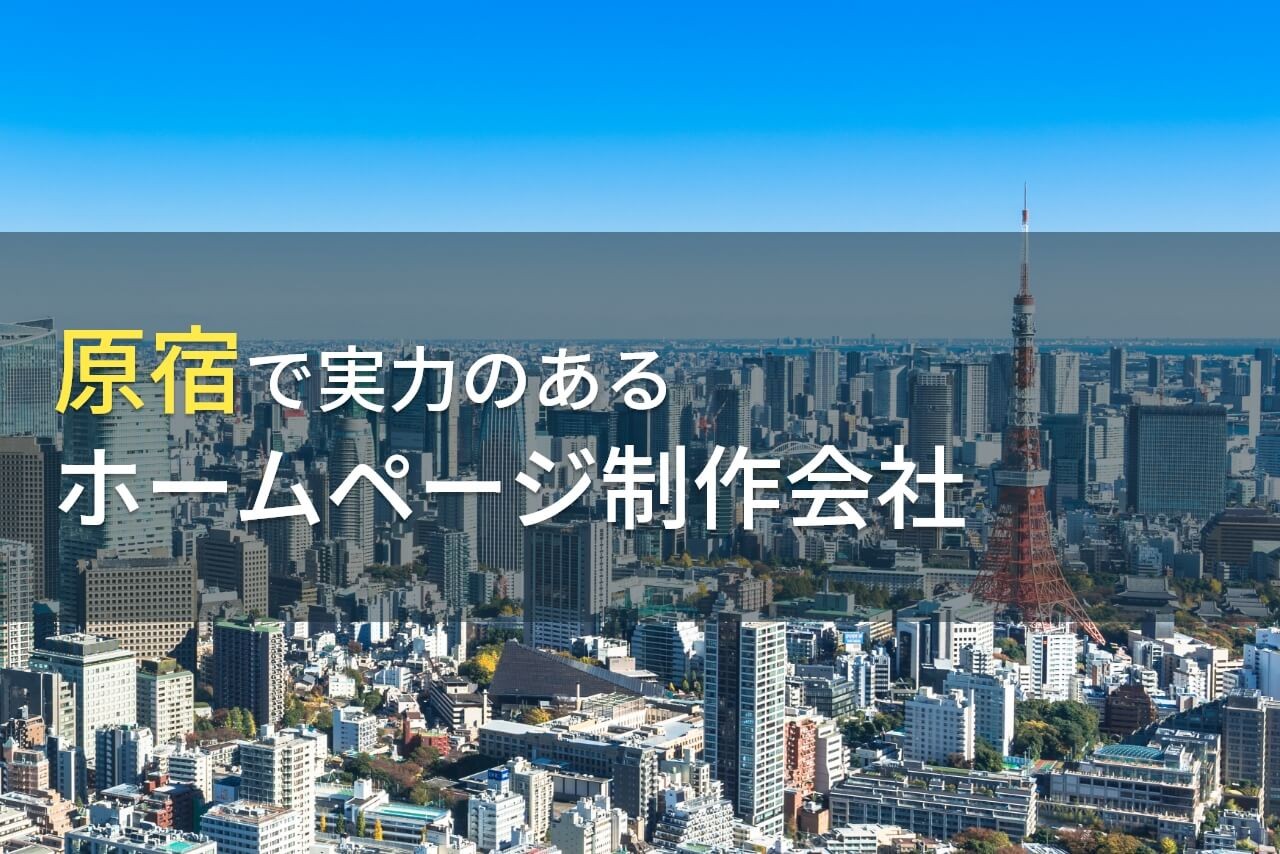 原宿のおすすめホームページ制作会社4選【2024年最新版】