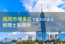 福岡市博多区のおすすめ税理士事務所6選【2023年最新版】