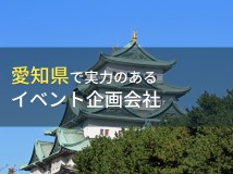愛知県のおすすめイベント企画会社7選【2024年最新版】