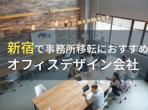 新宿で事務所移転におすすめのオフィスデザイン会社5選！費用や選び方も解説【2024年最新版】