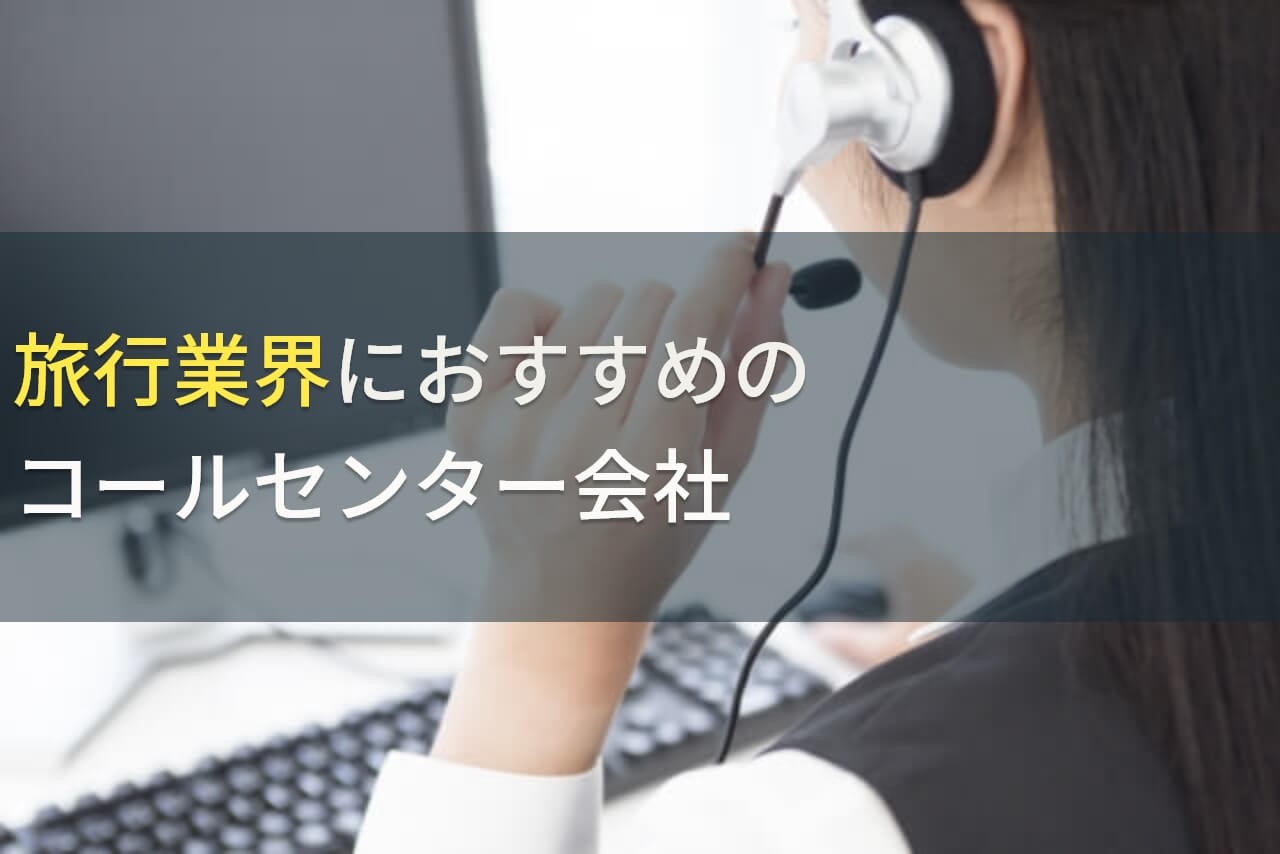 旅行業界におすすめのコールセンター会社5選！費用や選び方も解説【2024年最新版】