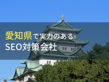 愛知県のおすすめSEO対策会社6選【2024年最新版】