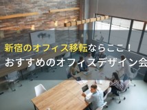 新宿のオフィス移転ならここ！おすすめのオフィスデザイン会社5選！費用や選び方も解説【2024年最新版】