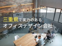 三重県のおすすめオフィスデザイン会社9選【2024年最新版】