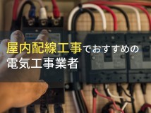 屋内配線工事におすすめの電気工事会社9選【2024年最新版】
