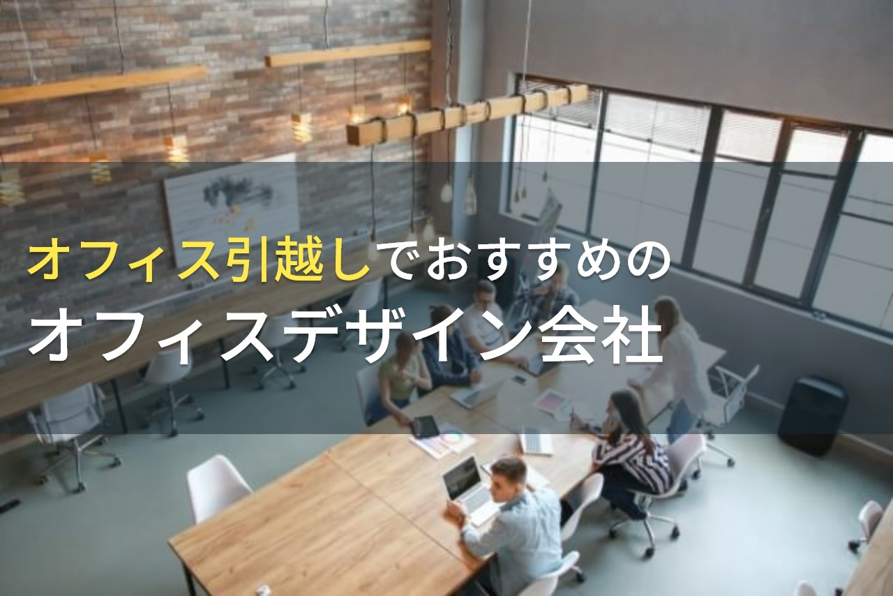 オフィス引っ越しでおすすめのオフィスデザイン会社5選！費用や選び方も解説【2024年最新版】