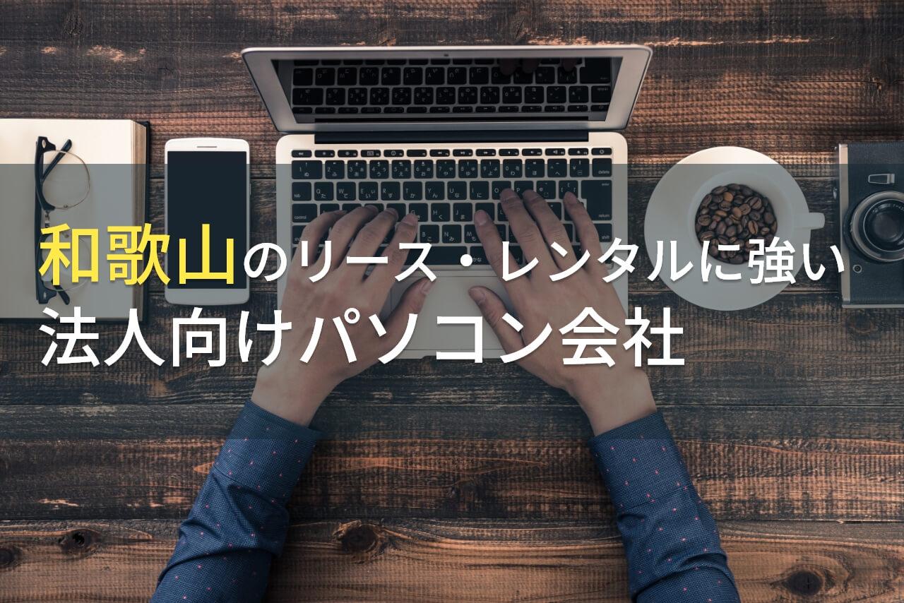 和歌山県の法人向けパソコンレンタル会社おすすめ5選！格安・即日発送【2026年最新版】