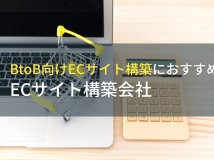 BtoB向けにおすすめのECサイト構築会社7選【2023年最新版】