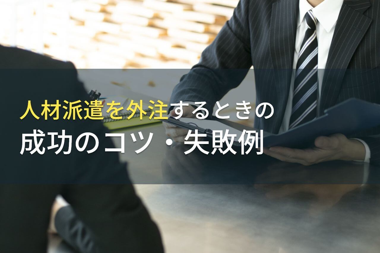 人材派遣における外注するときの成功のコツ・失敗例【2024年最新版】