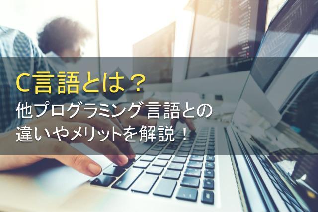 C言語とは？他プログラミング言語との違いを解説
