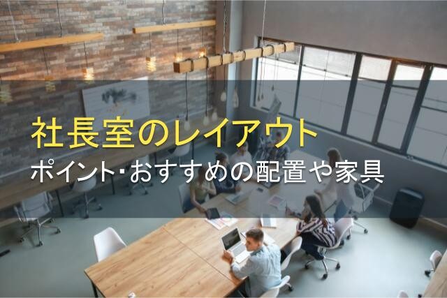社長室のレイアウトのポイントとは？おすすめの配置や家具も解説【2025年最新版】