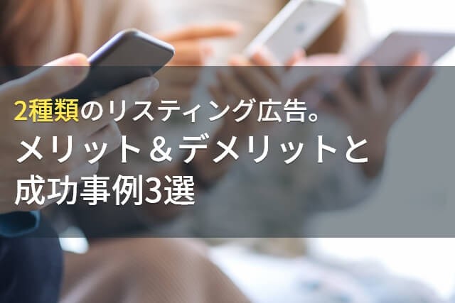 2種類のリスティング広告それぞれのメリット＆デメリットと成功事例【2025年最新版】