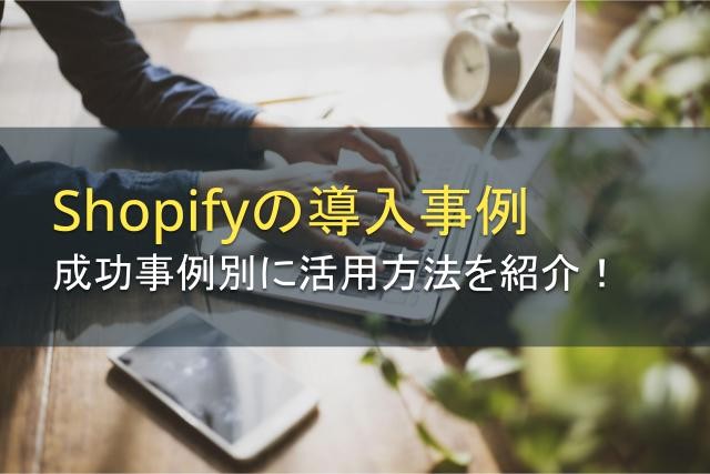 Shopifyの導入事例12選｜成功事例と活用方法を紹介【2025年最新版】