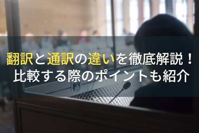 翻訳と通訳の違いを徹底解説！比較する際のポイントもご紹介【2024年最新版】